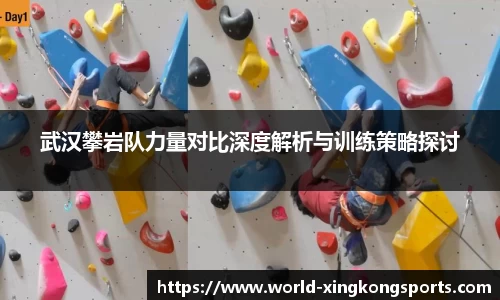 武汉攀岩队力量对比深度解析与训练策略探讨
